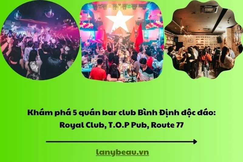Khám phá 5 quán bar club Bình Định độc đáo: Royal Club, T.O.P Pub, Route 77