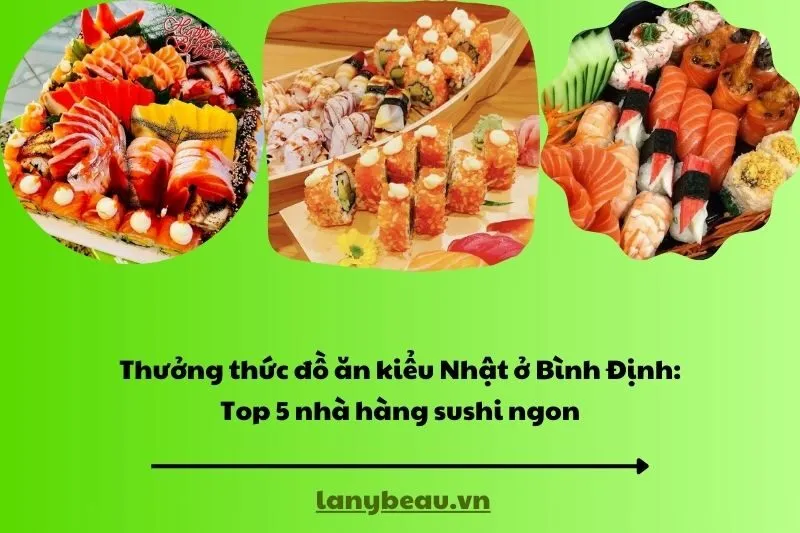 Thưởng thức đồ ăn kiểu Nhật ở Bình Định: Top 5 nhà hàng sushi ngon