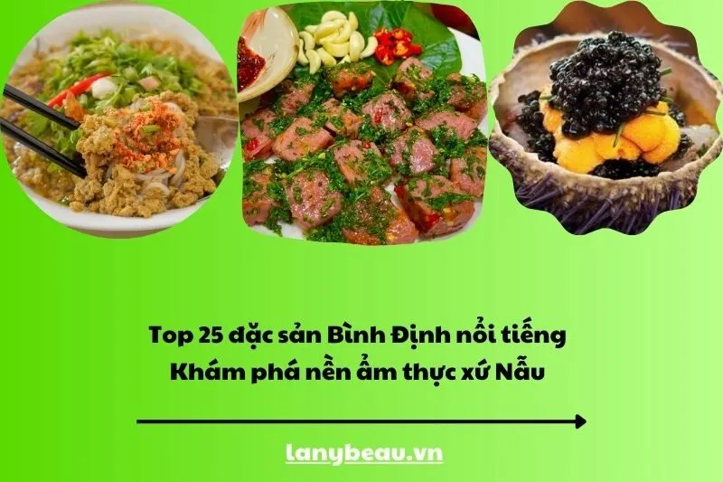 Top 25 đặc sản Bình Định nổi tiếng: Khám phá nền ẩm thực xứ Nẫu