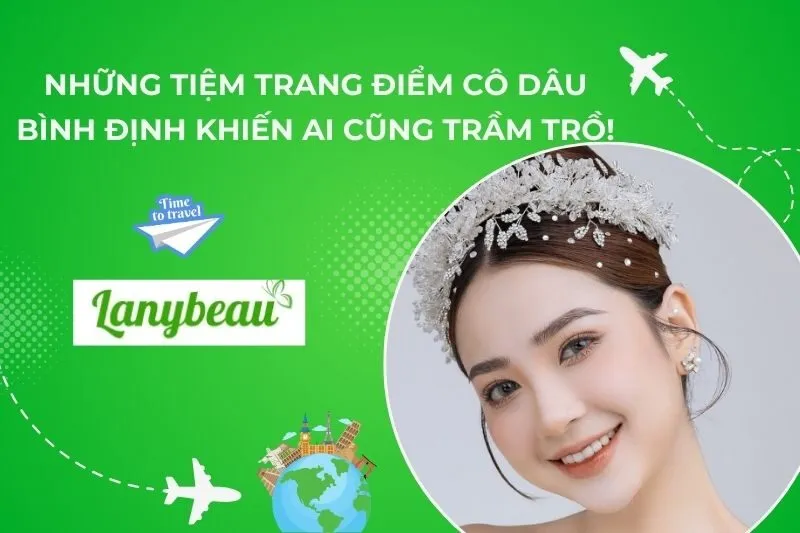 10 Tiệm Trang Điểm Cô Dâu Bình Định Khiến Ai Cũng Trầm Trồ!