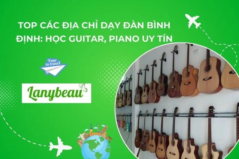 Top 3 Địa Chỉ Dạy Đàn Bình Định: Học Guitar, Piano Uy Tín