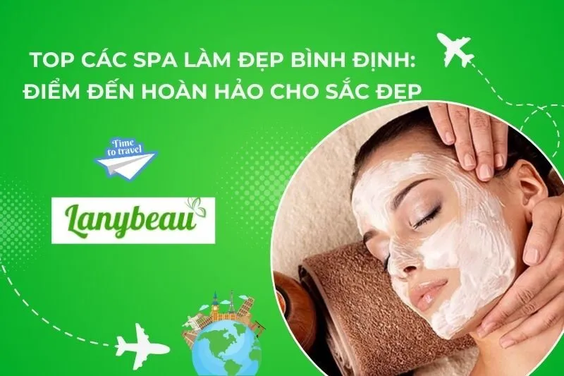 Top 6 Spa Làm Đẹp Bình Định: Điểm Đến Hoàn Hảo Cho Sắc Đẹp