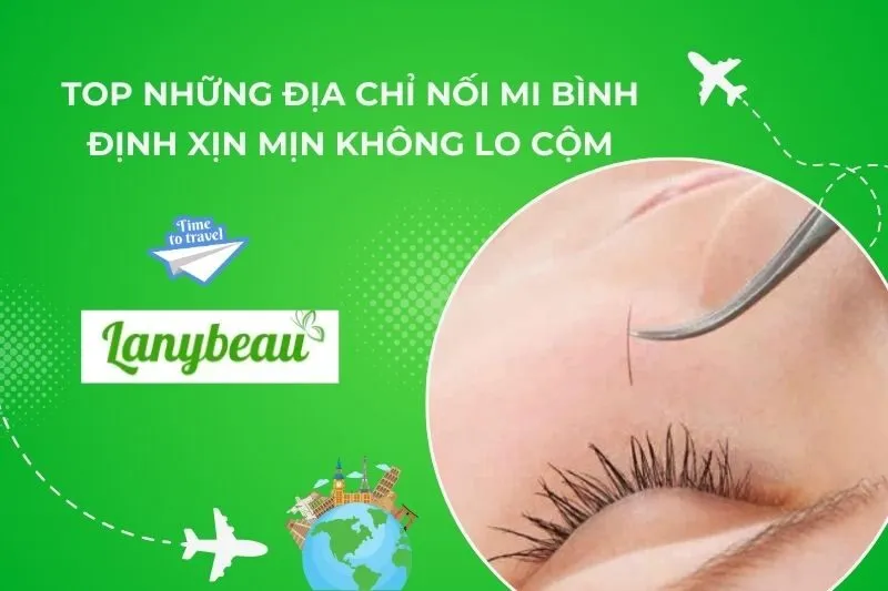 Top 7 Địa Chỉ Nối Mi Bình Định Xịn Mịn Không Lo Cộm
