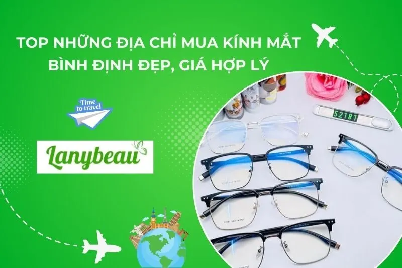 Top 8 Địa Chỉ Mua Kính Mắt Bình Định Đẹp, Giá Hợp Lý