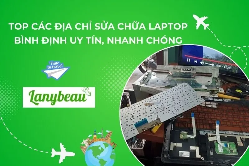 Top 8 Địa Chỉ Sửa Chữa Laptop Bình Định Uy Tín, Nhanh Chóng