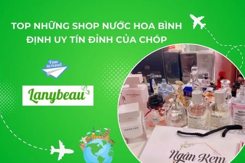 Top 9 Shop Nước Hoa Bình Định Uy Tín Đỉnh Của Chóp