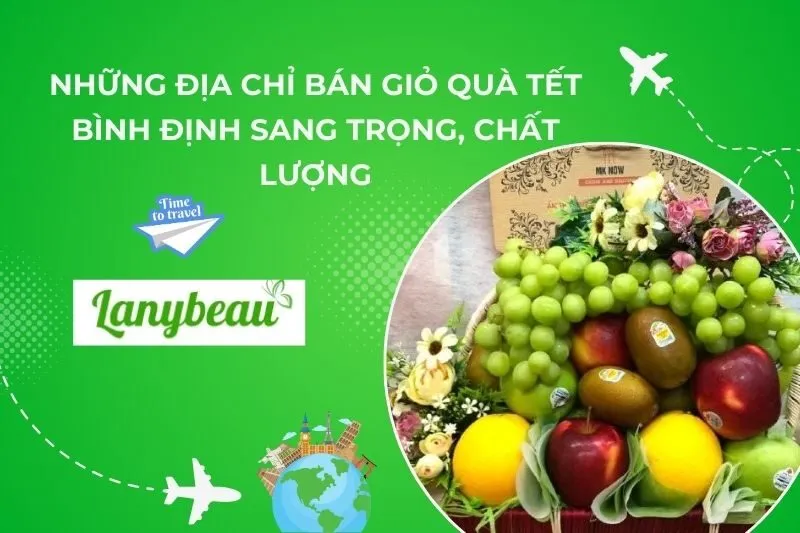 Những Địa Chỉ Bán Giỏ Quà Tết Bình Định Sang Trọng, Chất Lượng