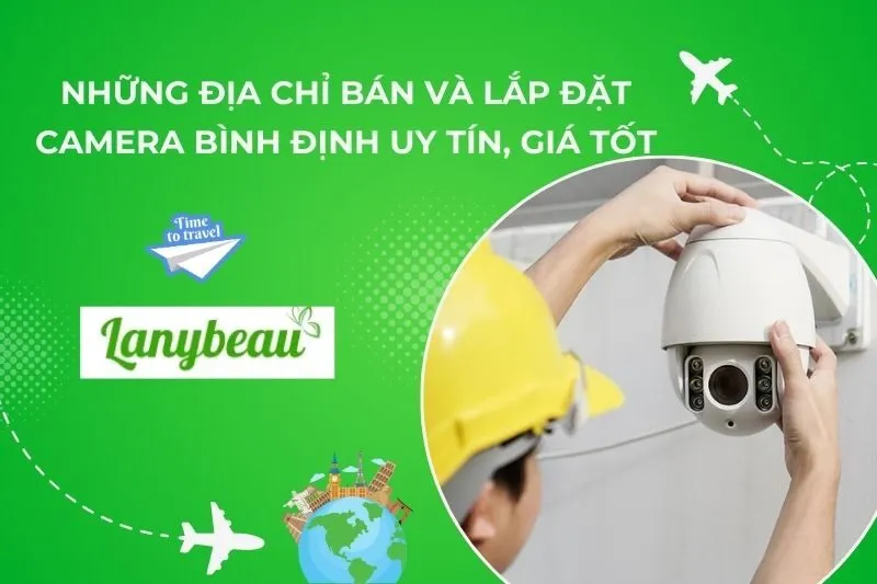 Những Địa Chỉ Bán Và Lắp Đặt Camera Bình Định Uy Tín, Giá Tốt