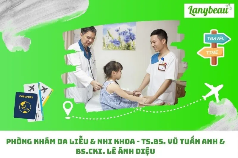 Phòng Khám Da Liễu & Nhi Khoa - TS.BS. Vũ Tuấn Anh & BS.CKI. Lê Ánh Diệu