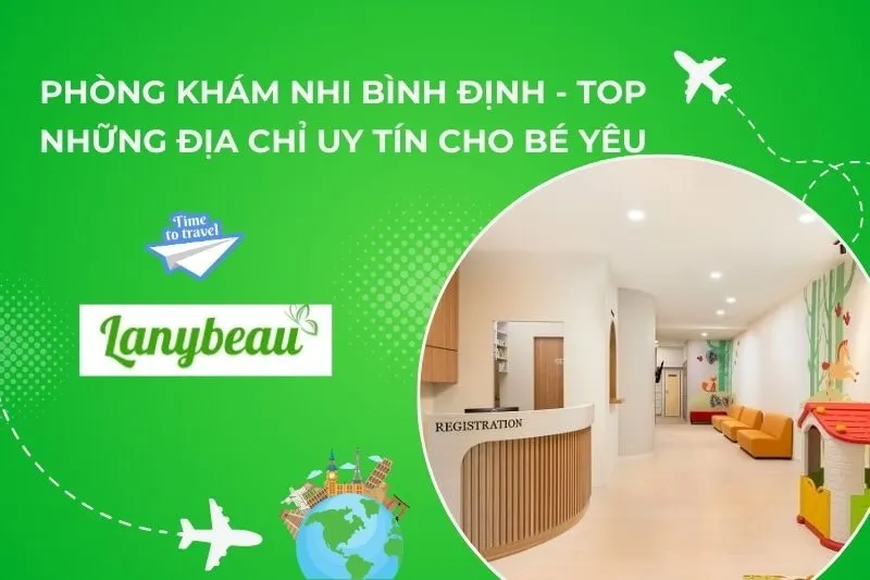 Phòng Khám Nhi Bình Định - Top Những Địa Chỉ Uy Tín Cho Bé Yêu
