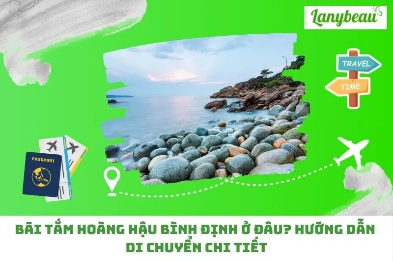 Bãi Tắm Hoàng Hậu Bình Định ở đâu? Hướng dẫn di chuyển chi tiết