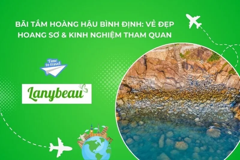 Bãi Tắm Hoàng Hậu Bình Định: Vẻ Đẹp Hoang Sơ & Kinh Nghiệm Tham Quan