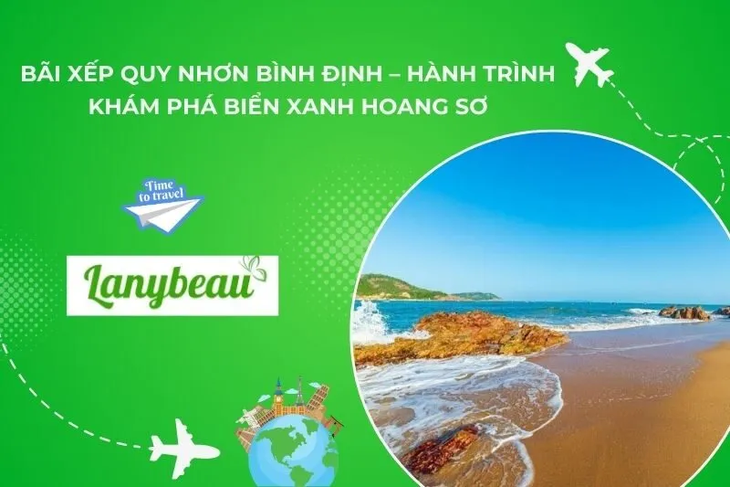 Bãi Xếp Quy Nhơn Bình Định – Hành Trình Khám Phá Biển Xanh Hoang Sơ