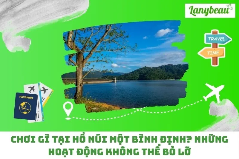 Chơi gì tại Hồ Núi Một Bình Định? Những hoạt động không thể bỏ lỡ
