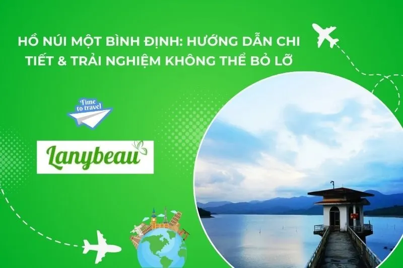 Hồ Núi Một Bình Định: Hướng Dẫn Chi Tiết & Trải Nghiệm Không Thể Bỏ Lỡ