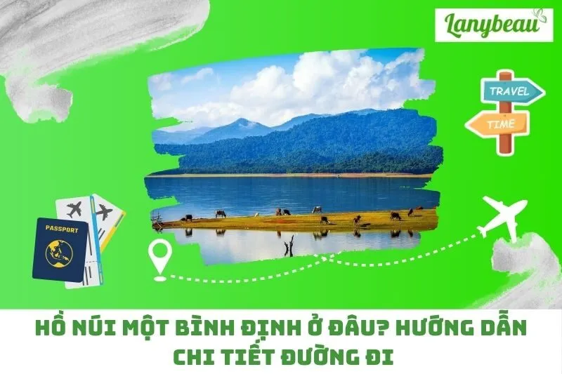 Hồ Núi Một Bình Định ở đâu? Hướng dẫn chi tiết đường đi