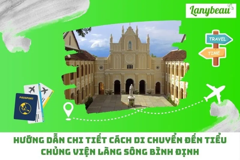 Hướng Dẫn Chi Tiết Cách Di Chuyển Đến Tiểu Chủng Viện Làng Sông Bình Định