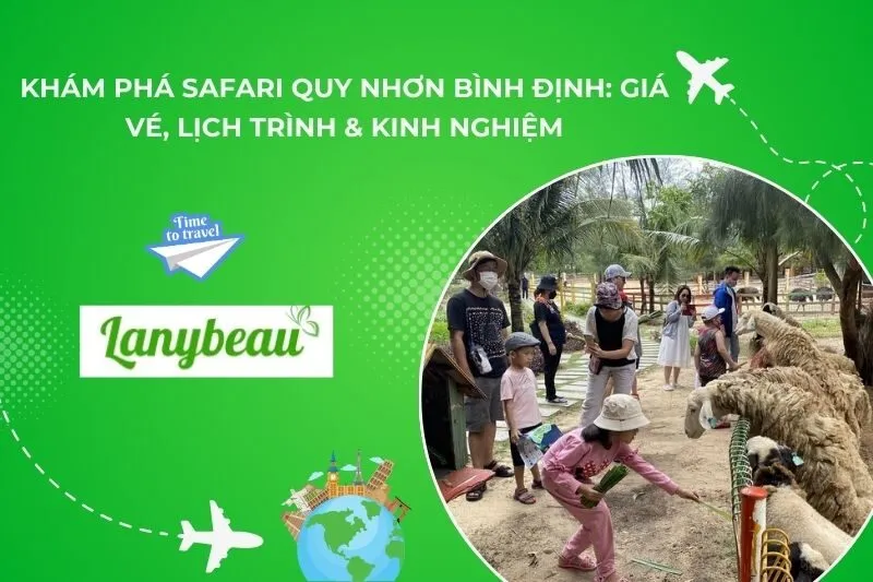 Khám Phá Safari Quy Nhơn Bình Định: Giá Vé, Lịch Trình & Kinh Nghiệm