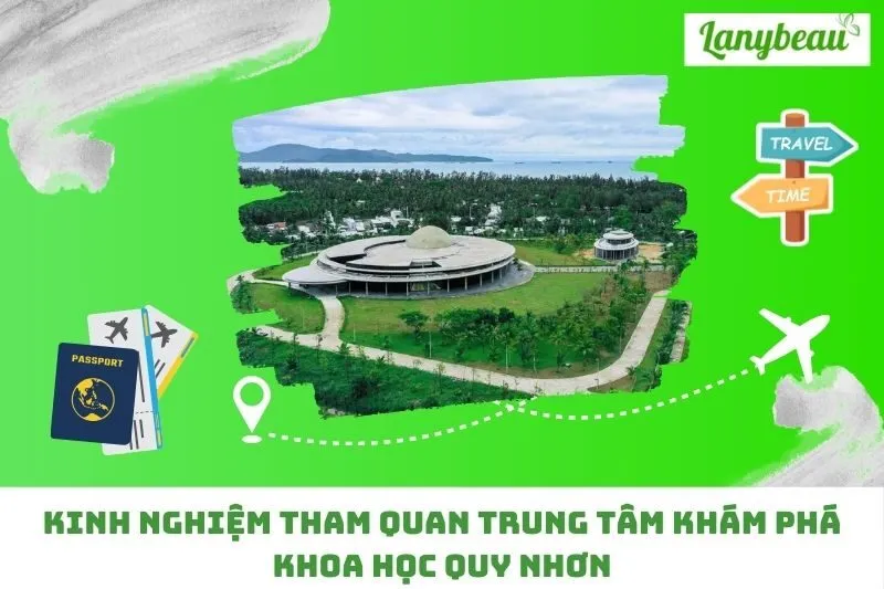 Kinh Nghiệm Tham Quan Trung Tâm Khám Phá Khoa Học Quy Nhơn