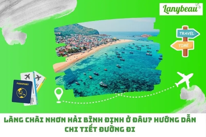 Làng chài Nhơn Hải Bình Định ở đâu? Hướng dẫn chi tiết đường đi
