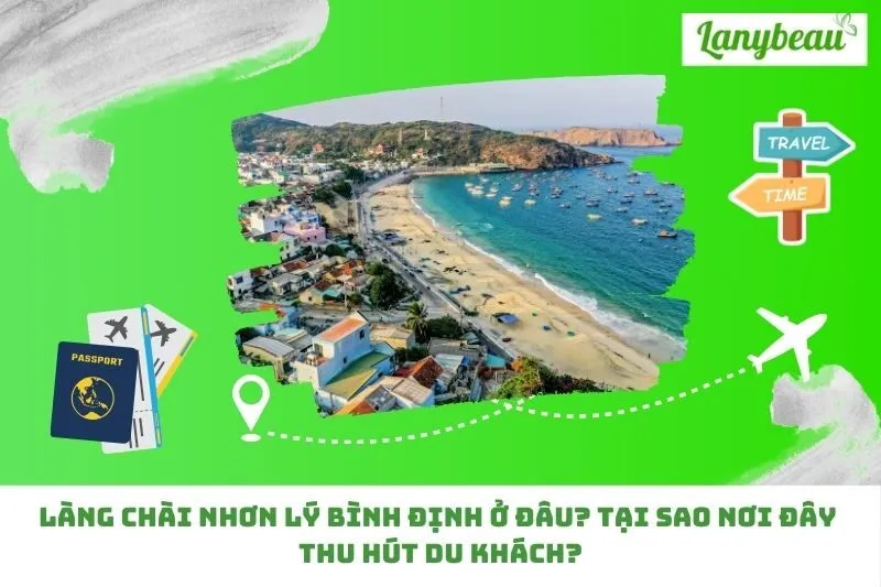 Làng chài Nhơn Lý Bình Định ở đâu? Tại sao nơi đây thu hút du khách?