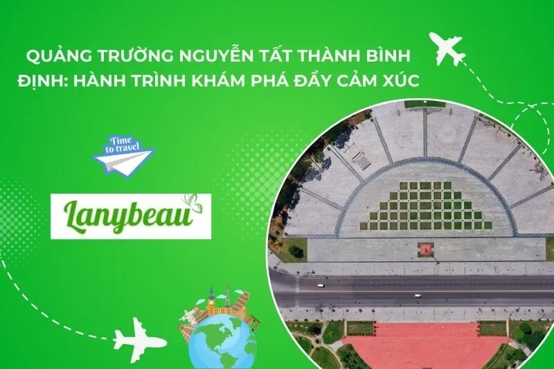 Quảng Trường Nguyễn Tất Thành Bình Định: Hành Trình Khám Phá Đầy Cảm Xúc