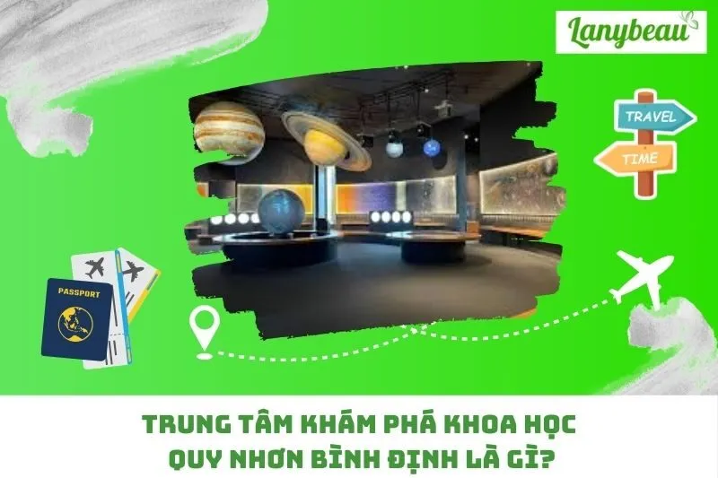 Trung Tâm Khám Phá Khoa Học Quy Nhơn Bình Định Là Gì?