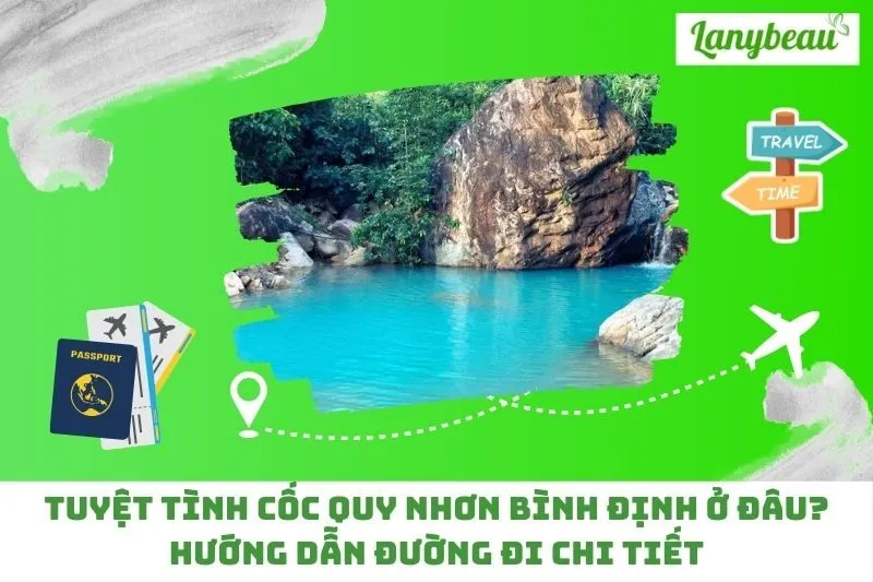 Tuyệt tình cốc Quy Nhơn Bình Định ở đâu? Hướng dẫn đường đi chi tiết